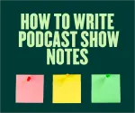 How to Write Podcast Show Notes: Top Tips for 2025