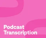 How to transcribe a podcast