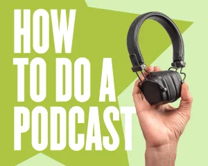 How to do a podcast: 8 Tips for Absolute Beginners