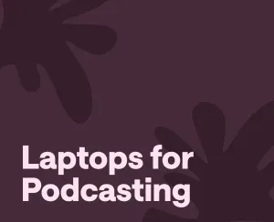 Best Laptops for Podcasting in 2025: Expert Choices